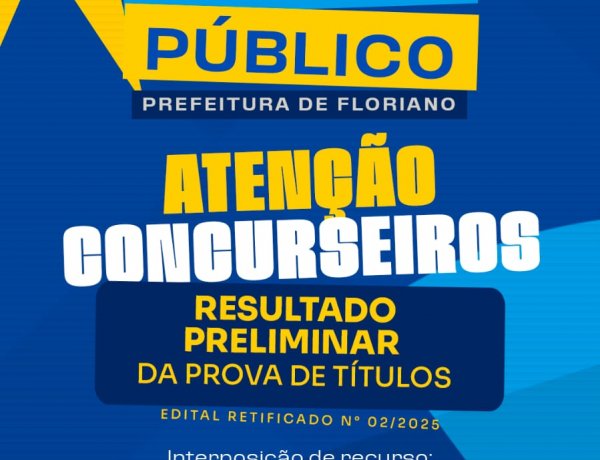 Concurso: Prefeitura de Floriano divulga resultado preliminar da prova de títulos do Edital nº 02/2025