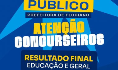 Prefeitura de Floriano divulga resultado final do concurso nas áreas de Educação e Geral